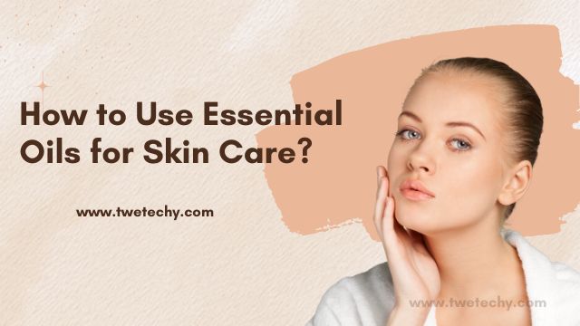 How to Use Essential Oils for Skin Care | Wellhealthorganic.com:diet-for-excellent-skin-care-oil-is-an-essential-ingredient